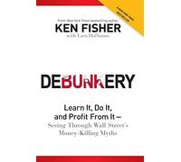 Debunkery: Learn It, Do It, and Profit from It -- Seeing Through Wall Street's Money-Killing Myths