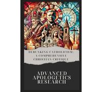 Debunking Catholicism: A Comprehensive Christian Critique