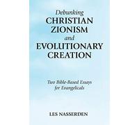 Debunking Christian Zionism and Evolutionary Creation: Two Bible-Based Essays for Evangelicals