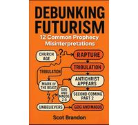 Debunking Futurism: 12 Common Prophecy Misinterpretations (The Fulfillment Series)