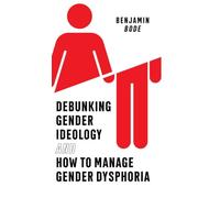 Debunking Gender Ideology and How to Manage Gender Dysphoria