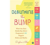 Debunking the Bump: What the Data Really Says About Pregnancy's 165 Biggest Risks and Myths