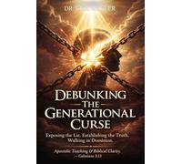 Debunking the Generational Curse: Exposing the lie. Establishing the truth. Walking in Dominion