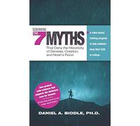 Debunking the Seven Myths that Deny the Historicity of Genesis, Creation, and Noah’s Flood: A video-based training program to help students keep their faith in college