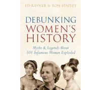 Debunking Women's History: Myths & Legends About 101 Infamous Women Exploded