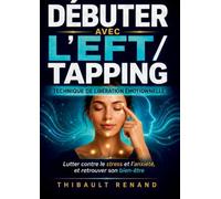 Débuter avec l'EFT / tapping Technique de Libération Émotionnelle: Lutter contre le stress et l anxiété, et retrouver son bien-être