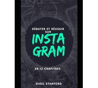Débuter et réussir sur Instagram: l'essentiel en 12 chapitres