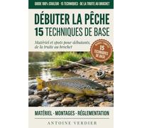 Débuter la Pêche : 15 Techniques de Base: Matériel et spots pour débutants, de la truite au brochet