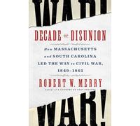 Decade of Disunion: How Massachusetts and South Carolina Led the Way to Civil War, 1849-1861