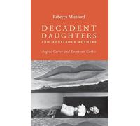 Decadent Daughters and Monstrous Mothers: Angela Carter and European Gothic