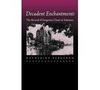 Decadent Enchantments: The Revival of Gregorian Chant at Solesmes: 10 (California Studies in 19th-Century Music)