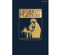 Decadent Plays: Global Drama from 1890 to 1925: Salome; The Race of Leaves; The Orgy: A Dramatic Poem; Madame La Mort; Lilith; Ennoïa: A Triptych; The ... Deliverance; Kerria Japonica; The Dove
