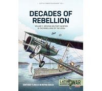 Decades of Rebellion: Mexican Military Aviation in Action, 1920s-1940s (Latin America@War)