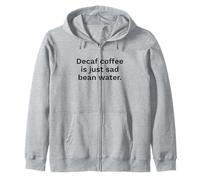 Decaf Coffee Is Just Sad Bean Water Funny Quote Zip Hoodie
