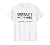 Decaf no Thanks i Like My Heart Beating T-Shirt