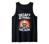 Decaf? No Thanks I Like to Feel Alive Coffee Tank Top