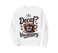 Decaf? Not in My Vocabulary - Funny Coffee Sweatshirt