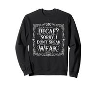 DECAF? SORRY I DON'T SPEAK WEAK funny caffeine lover coffee Sweatshirt
