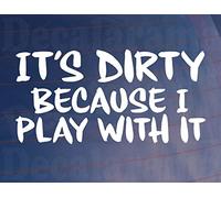 Decalarama Car Sticker IT'S DIRTY BECAUSE I PLAY WITH IT 4x4 Off-Road Novelty Fun Cute Window Bumper Decal