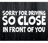 Decalarama Car Sticker Sorry for Driving So Close in Front of You Nice Fun Cute Novelty Van Bumper Boot Window Decal