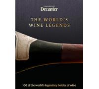 Decanter: The World's Wine Legends: Over 100 of the World's Legendary Bottles of Wine
