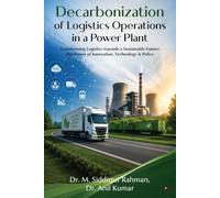 Decarbonization of Logistics Operations in a Power Plant: Transforming Logistics towards a Sustainable Future: Transforming Logistics towards a ... Power of Innovation, Technology and Policy
