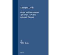 Decayed Gods: Origin and Development of Georges Dumezil's "Ideologie Tripartie" (Studies in Greek & Roman Religion): Origin and Development of ... 7 (Studies in Greek and Roman Religion)