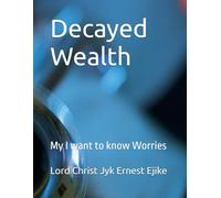Decayed Wealth: My I want to know Worries (Lessons and Questions you need)