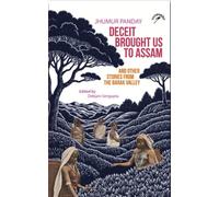 Deceit Brought us to Assam and Other Stories from the Barak Valley
