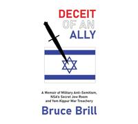 Deceit of an Ally: A Memoir of Military Anti-Semitism, NSA’s Secret Jew Room and Yom Kippur War Treachery