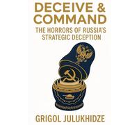 Deceive & Command: The Horrors of Russia’s Strategic Deception