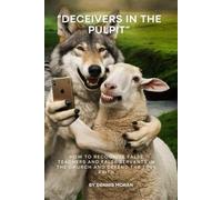 “Deceivers in the pulpit”: How to recognize false teachers and false servants in the Church and defend the true faith
