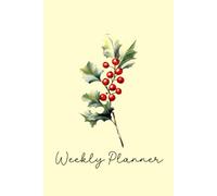 December Birth Flower Weekly Planner | Holly Birth Flower 12-Month Undated Agenda With Daily, Weekly & Monthly Pages: Start Anytime From January to ... Important Dates, Habit Trackers & Mor