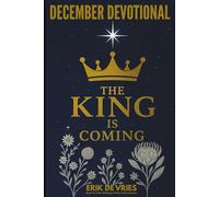 December Devotional: The King is Coming: Book 12 of the 365 Days of Life in Christ Series