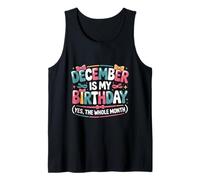 December Is My Birthday Yes The Whole Month - Dec Born Too Tank Top