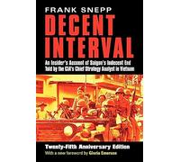 Decent Interval: An Insider's Account of Saigon's Indecent End Told by the CIA's Chief Strategy Analyst in Vietnam