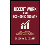 Decent work and economic growth: The keys to equitable and sustainable development