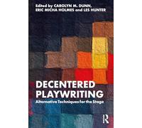 Decentered Playwriting: Alternative Techniques for the Stage