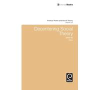 Decentering Social Theory: 25 (Political Power and Social Theory, 25)