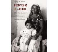 Decentering the Regime: Ethnicity, Radicalism, and Democracy in Juchitán, Mexico (Transition; 4)