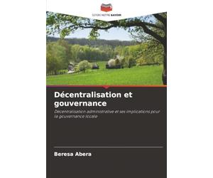 Décentralisation et gouvernance: Décentralisation administrative et ses implications pour la gouvernance locale