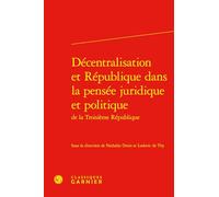 Decentralisation Et Republique Dans La Pensee Juridique Et Politique de la Troisieme Republique (Rencontres, 661)