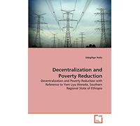 Decentralization and Poverty Reduction: Decentralization and Poverty Reduction with Reference to Yem Liyu Woreda, Southern Regional State of Ethiopia