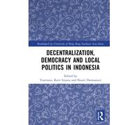 Decentralization, Democracy and Local Politics in Indonesia