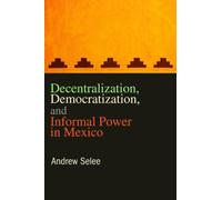 Decentralization, Democratization, and Informal Power in Mexico
