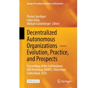 Decentralized Autonomous Organizations - Evolution, Practice, and Prospects: Proceedings of the 3rd European DAO Workshop (DAWO), Winterthur, ... Proceedings in Business and Economics)