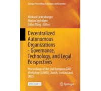 Decentralized Autonomous Organizations - Governance, Technology, and Legal Perspectives: Proceedings of the 2nd European DAO Workshop (DAWO), Zurich, ... Proceedings in Business and Economics)