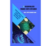 Decentralized Finance (DeFi) Explained: Understanding DeFi apps, staking, lending, borrowing, and yield farming (Crypto Advanced Series)