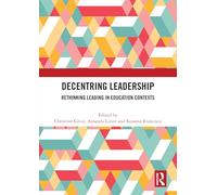 Decentring Leadership: Rethinking Leading in Education Contexts
