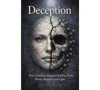 Deception: How Darkness Disguises Itself as Truth, Power, Progress, and Light (Reality Bible Study)